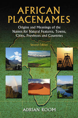 African Placenames: Origins and Meanings of the Names for Natural Features, Towns, Cities, Provinces and Countries (Hardback)