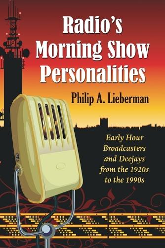 Radio's Morning Show Personalities: Early Hour Broadcasters and Deejays from the 1920s to the 1990s (Paperback)