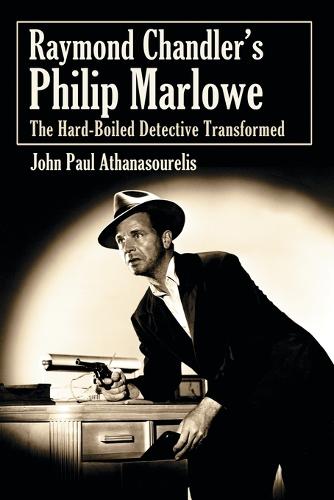 Raymond Chandler's Philip Marlowe: The Hard-Boiled Detective Transformed (Paperback)