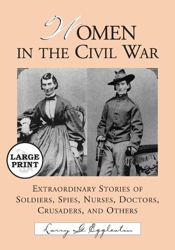 Women in the Civil War: Extraordinary Stories of Soldiers, Spies, Nurses, Doctors, Crusaders, and Others (Paperback)