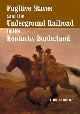 Fugitive Slaves and the Underground Railroad in the Kentucky Borderland (Paperback)