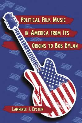 Political Folk Music in America from Its Origins to Bob Dylan (Paperback)