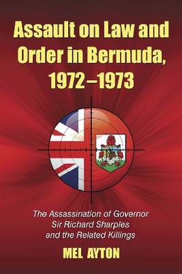 Assault on Law and Order in Bermuda, 1972-1973: The Assassination of Governor Sir Richard Sharples and the Related Killings (Paperback)