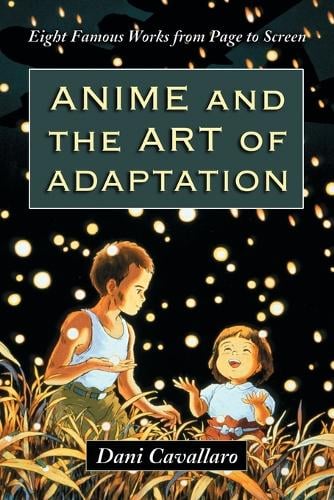 Anime and the Art of Adaptation: Eight Famous Works from Page to Screen (Paperback)