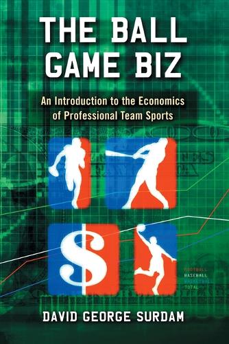 The Ball Game Biz: An Introduction to the Economics of Professional Team Sports (Paperback)