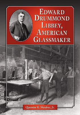 Edward Drummond Libbey: A Biography of the American Glassmaker (Paperback)