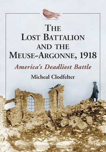 The The Lost Battalion and the Meuse-Argonne, 1918: America's Deadliest Battle (Paperback)