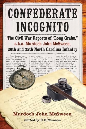 Confederate Incognito: The Civil War Reports of ""Long Grabs,"" a.k.a. Murdoch John McSween, 26th and 35th North Carolina Infantry (Paperback)