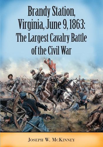 Brandy Station, Virginia, June 9, 1863: The Largest Cavalry Battle of the Civil War (Paperback)