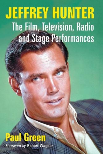 Jeffrey Hunter: The Film, Television, Radio and Stage Performances (Paperback)