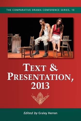 Text & Presentation, 2013 - The Comparative Drama Conference Series (Paperback)