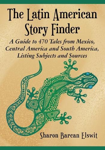 The Latin American Story Finder: A Guide to 470 Tales from Mexico, Central America and South America, Listing Subjects and Sources (Paperback)