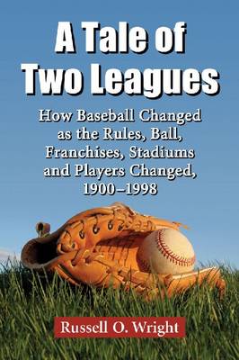 A Tale of Two Leagues: How Baseball Changed as the Rules, Ball, Franchises, Stadiums and Players Changed, 1900-1998 (Paperback)