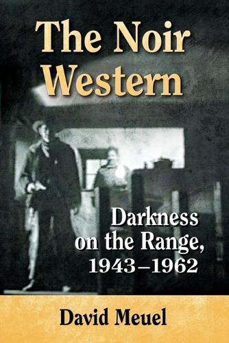 The Noir Western: Darkness on the Range, 1943-1962 (Paperback)