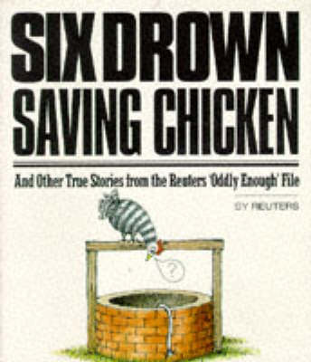 Six Drown Saving Chicken: And Other True Stories from the Reuters Oddly Enough File (Paperback)