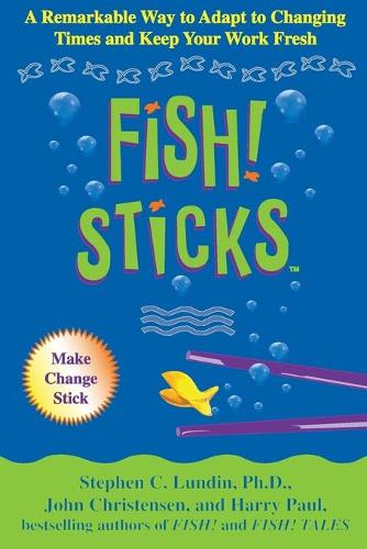 Fish! Sticks: A Remarkable Way to Adapt to Changing Times and Keep Your Work Fresh (Hardback)