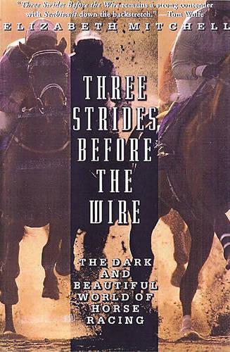Three Strides Before the Wire: The Dark and Beautiful World of Horse Racing (Paperback)