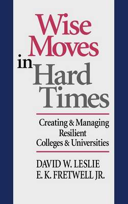 Wise Moves in Hard Times: Creating & Managing Resilient Colleges & Universities (Hardback)