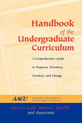 Handbook of the Undergraduate Curriculum: A Comprehensive Guide to Purposes, Structures, Practices, and Change (Hardback)