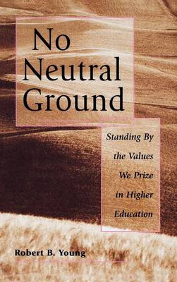 No Neutral Ground: Standing By the Values We Prize in Higher Education (Hardback)