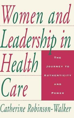 Women and Leadership in Health Care: The Journey to Authenticity and Power (Hardback)