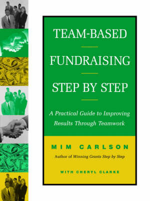 Team-Based Fundraising Step by Step: A Practical Guide to Improving Results Through Teamwork (Paperback)