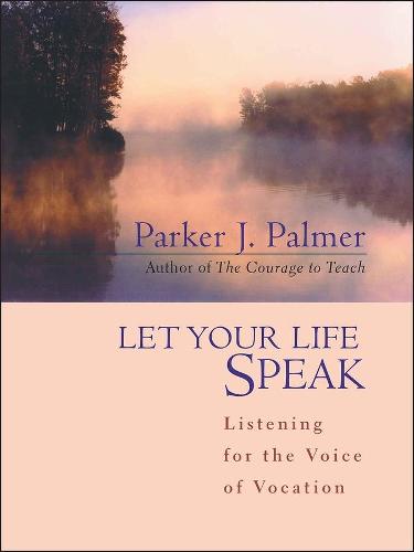 Let Your Life Speak - Parker J. Palmer