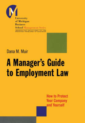 A Manager's Guide to Employment Law: How to Protect Your Company and Yourself - University of Michigan Business School Management S. (Hardback)