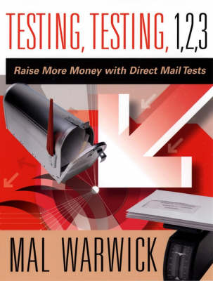 Testing, Testing 1, 2, 3: Raise More Money with Direct Mail Tests - The Mal Warwick Fundraising Series (Paperback)