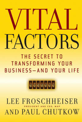 Vital Factors: The Secret to Transforming Your Business - and Your Life - J-B US Non-Franchise Leadership (Hardback)