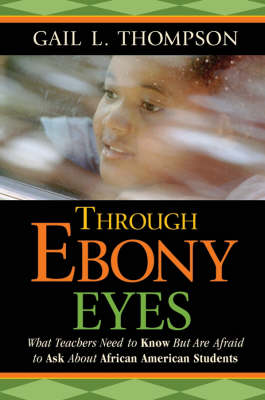 Through Ebony Eyes: What Teachers Need to Know But Are Afraid to Ask About African American Students (Paperback)