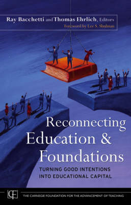 Reconnecting Education and Foundations: Turning Good Intentions into Educational Capital - Jossey-Bass/Carnegie Foundation for the Advancement of Teaching (Hardback)