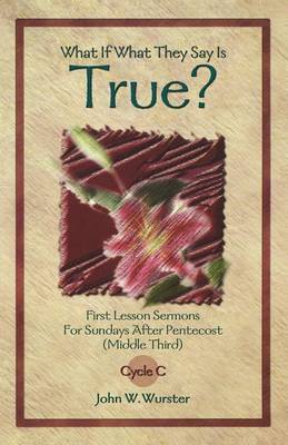 What If What They Say Is True?: First Lesson Sermons for Sundays After Pentecost (Middle Third) Cycle C - First Lesson Texts for Cycle C (Paperback)
