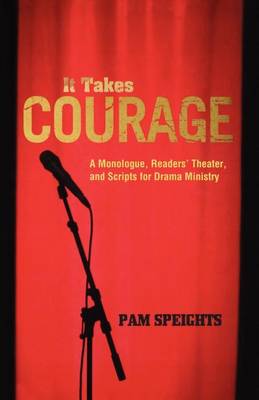 It Takes Courage: A Monologue, Readers' Theater, and Scripts for Drama Ministry (Paperback)