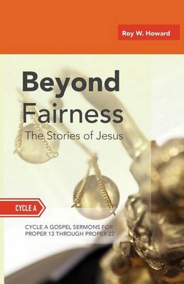 Beyond Fairness: The Stories Of Jesus: Gospel Sermons For Pentecost (Middle Third): Cycle A (Paperback)