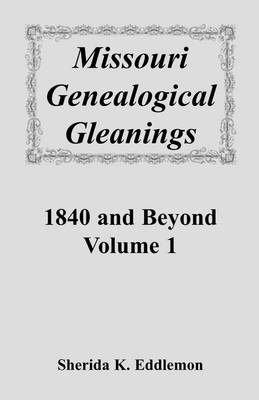 Missouri Genealogical Gleanings 1840 and Beyond, Vol. 1 (Paperback)