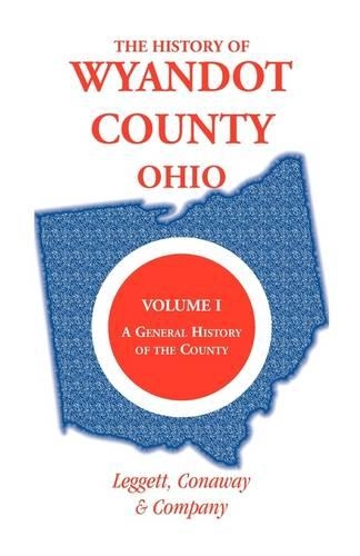 The History of Wyandot County, Ohio, Volume 1: A General History of the County - Heritage Classic (Paperback)