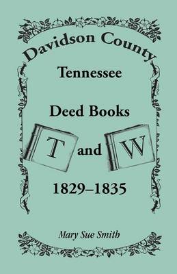 Davidson County, Tennessee, Deed Book T and W, 1829 - 1835 (Paperback)