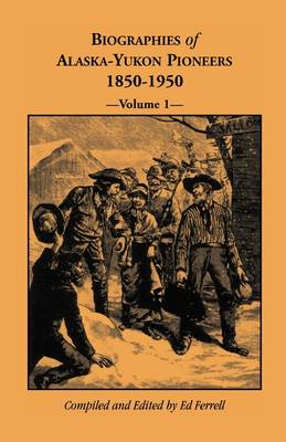 Biographies of Alaska-Yukon Pioneers 1850-1950, Volume 1 (Paperback)