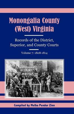 Monongalia County, (West Virginia, Records of the District, Superior and County Courts, Volume 7: 1808-1814 - Monongalia County, (West) Virginia, Records of the District (Paperback)