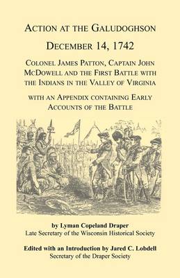 Action at the Galudoghson, December 14, 1742. Colonel James Patton, Captain John McDowell and the First Battle with the Indians in the Valley of Virginia with an Appendix Containing Early Accounts of the Battle (Paperback)