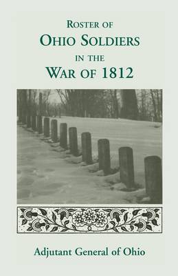 Roster of the Ohio Soldiers in the War of 1812 (Paperback)
