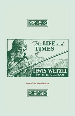 The Life and Times of Lewis Wetzel: Revised and Second Edition (Paperback)