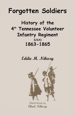 Forgotten Soldiers: History of the 4th Regiment Tennessee Volunteer Infantry (USA), 1863-1865 (Paperback)