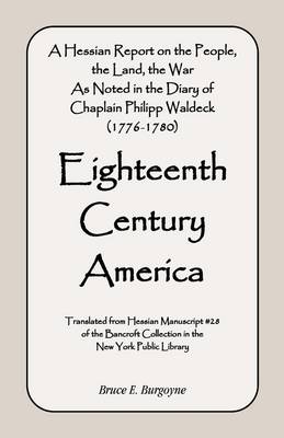 Eighteenth Century America: A Hessian Report on the People, the Land, the War) as Noted in the Diary of Chaplain Philipp Waldeck (1776-1780) (Paperback)