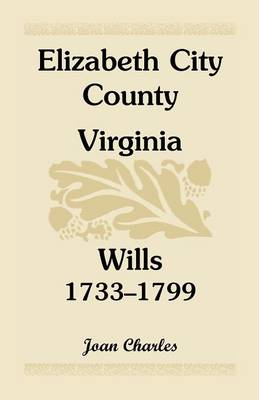 Elizabeth City County, Virginia, Wills, 1733-1799 (Paperback)