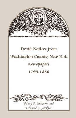 Death Notices from Washington County, New York, Newspapers, 1799-1880 (Paperback)