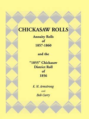 Chickasaw Rolls: Annuity Rolls of 1857-1860 & the "1855" Chickasaw District Roll of 1856 (Paperback)