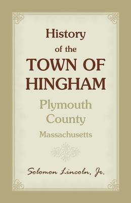History of the Town of Hingham, Plymouth County, Massachusetts (Paperback)