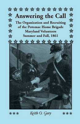 Answering the Call: The Organization and Recruiting of the Potomac Home Brigade, Maryland Volunteers, Summer and Fall, 1861 (Paperback)
